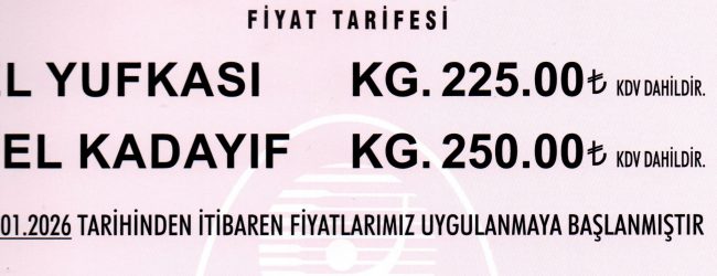 2026 YILI EL YUFKASI 225,00-TL, TEL KADAYIF 250,00 TL KDV DAHİL FİYAT TARİFESİ (FİYAT TARİFESİ AZAMİ HADLERİ GÖSTERİR)